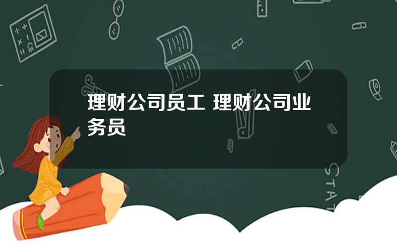 理财公司员工 理财公司业务员